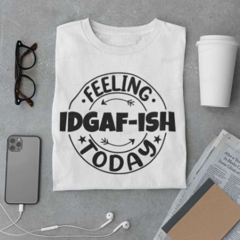 Feeling IDGAF-ISH today t-shirt, Custom t-shirt, Unisex t-shirt